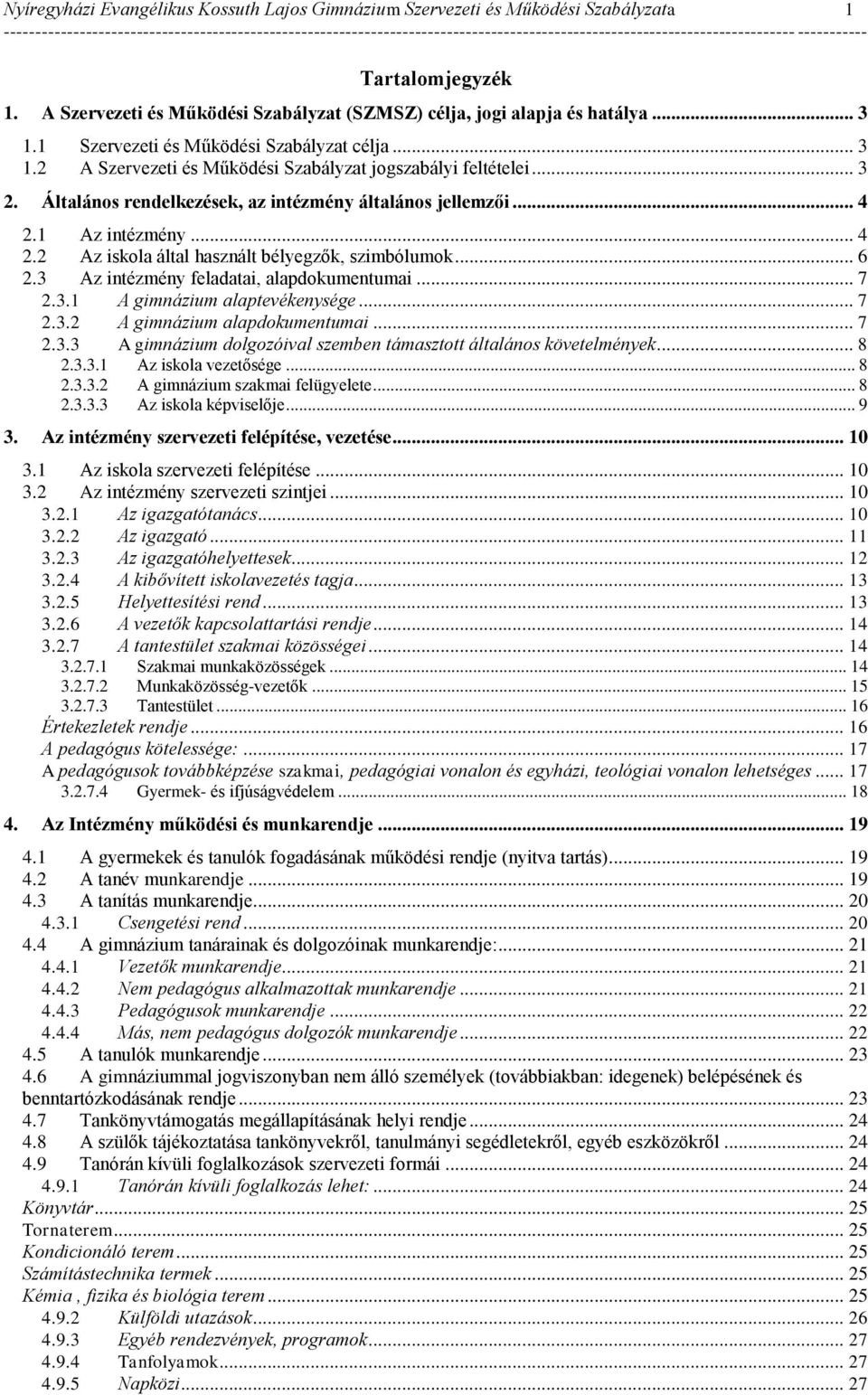 .. 4 2.2 Az iskola által használt bélyegzők, szimbólumok... 6 2.3 Az intézmény feladatai, alapdokumentumai... 7 2.3.1 A gimnázium alaptevékenysége... 7 2.3.2 A gimnázium alapdokumentumai... 7 2.3.3 A gimnázium dolgozóival szemben támasztott általános követelmények.