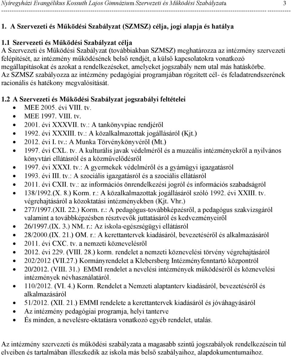 kapcsolatokra vonatkozó megállapításokat és azokat a rendelkezéseket, amelyeket jogszabály nem utal más hatáskörbe.