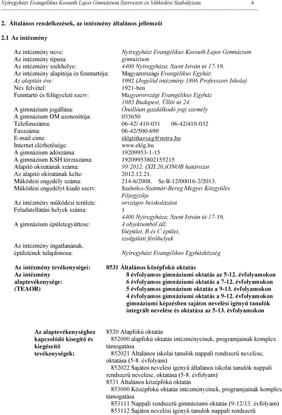 Az intézmény alapítója és fenntartója: Magyarországi Evangélikus Egyház Az alapítás éve: 1992 (Jogelőd intézmény 1806 Professzori Iskola) Név felvétel: 1921-ben Fenntartó és felügyeleti szerv: