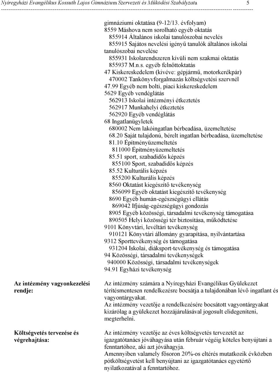 kívüli nem szakmai oktatás 855937 M.n.s. egyéb felnőttoktatás 47 Kiskereskedelem (kivéve: gépjármű, motorkerékpár) 470002 Tankönyvforgalmazás költségvetési szervnél 47.