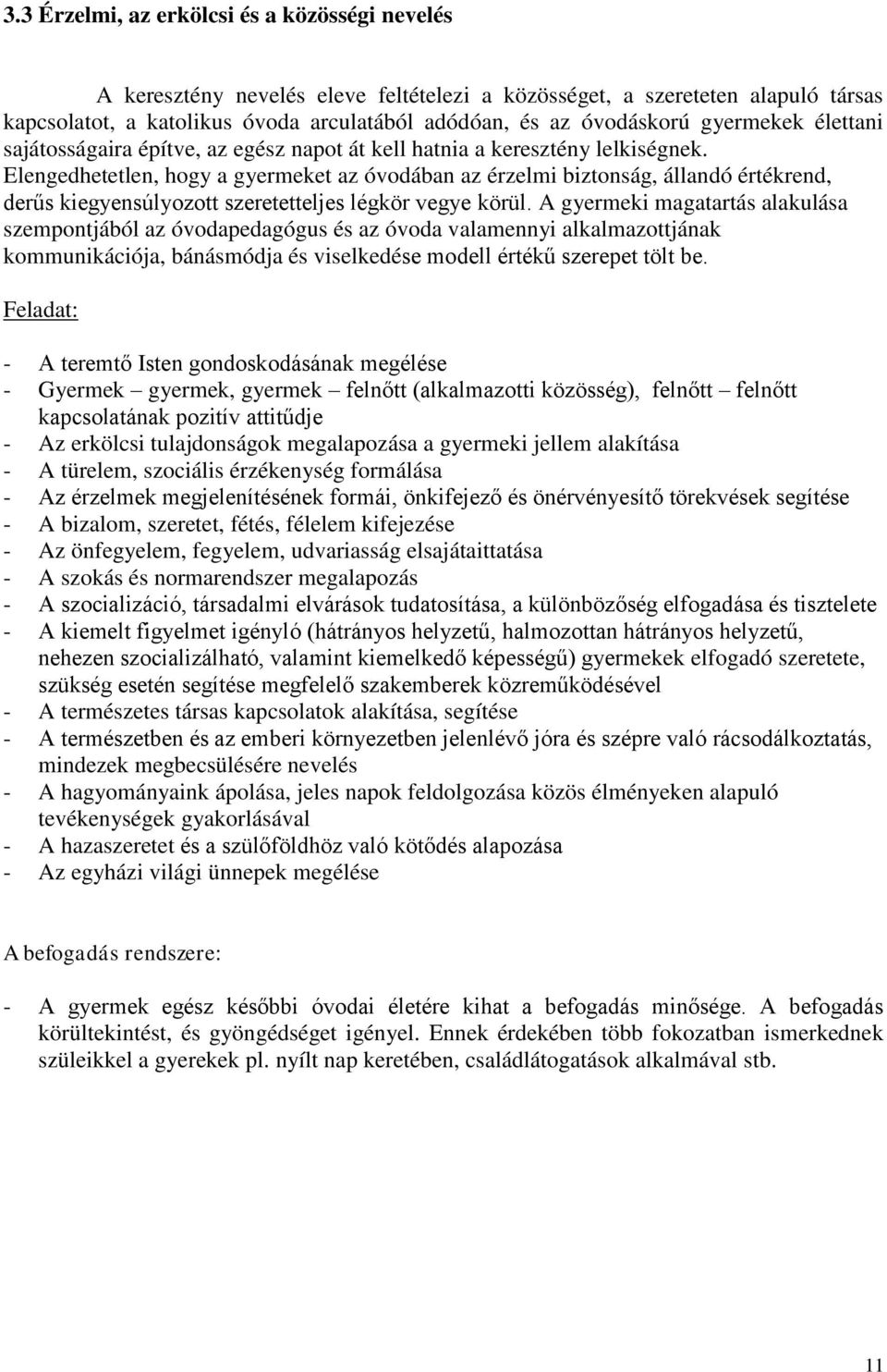 Elengedhetetlen, hogy a gyermeket az óvodában az érzelmi biztonság, állandó értékrend, derűs kiegyensúlyozott szeretetteljes légkör vegye körül.