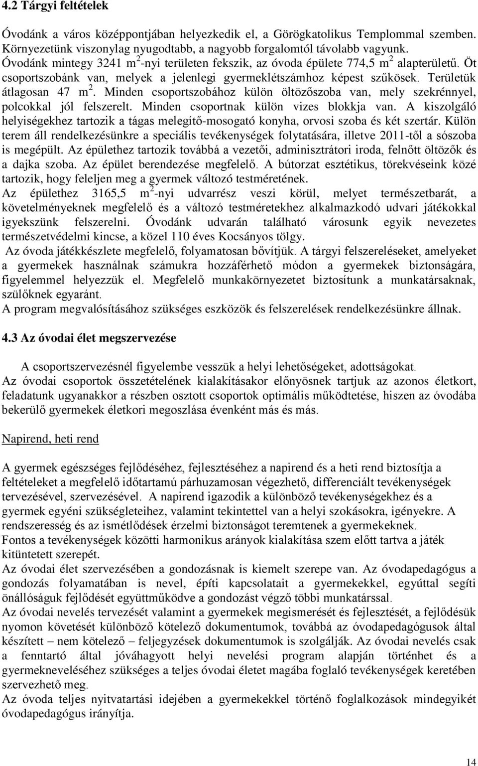 Minden csoportszobához külön öltözőszoba van, mely szekrénnyel, polcokkal jól felszerelt. Minden csoportnak külön vizes blokkja van.