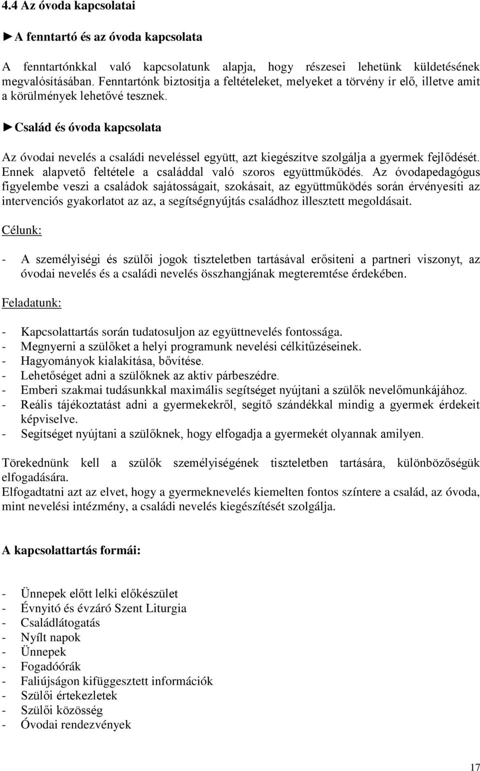 Család és óvoda kapcsolata Az óvodai nevelés a családi neveléssel együtt, azt kiegészítve szolgálja a gyermek fejlődését. Ennek alapvető feltétele a családdal való szoros együttműködés.