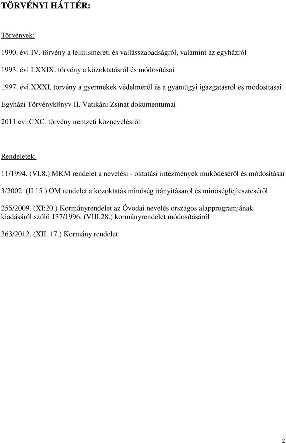 törvény nemzeti köznevelésről Rendeletek: 11/1994. (VI.8.) MKM rendelet a nevelési - oktatási intézmények működéséről és módosításai 3/2002. (II.15.