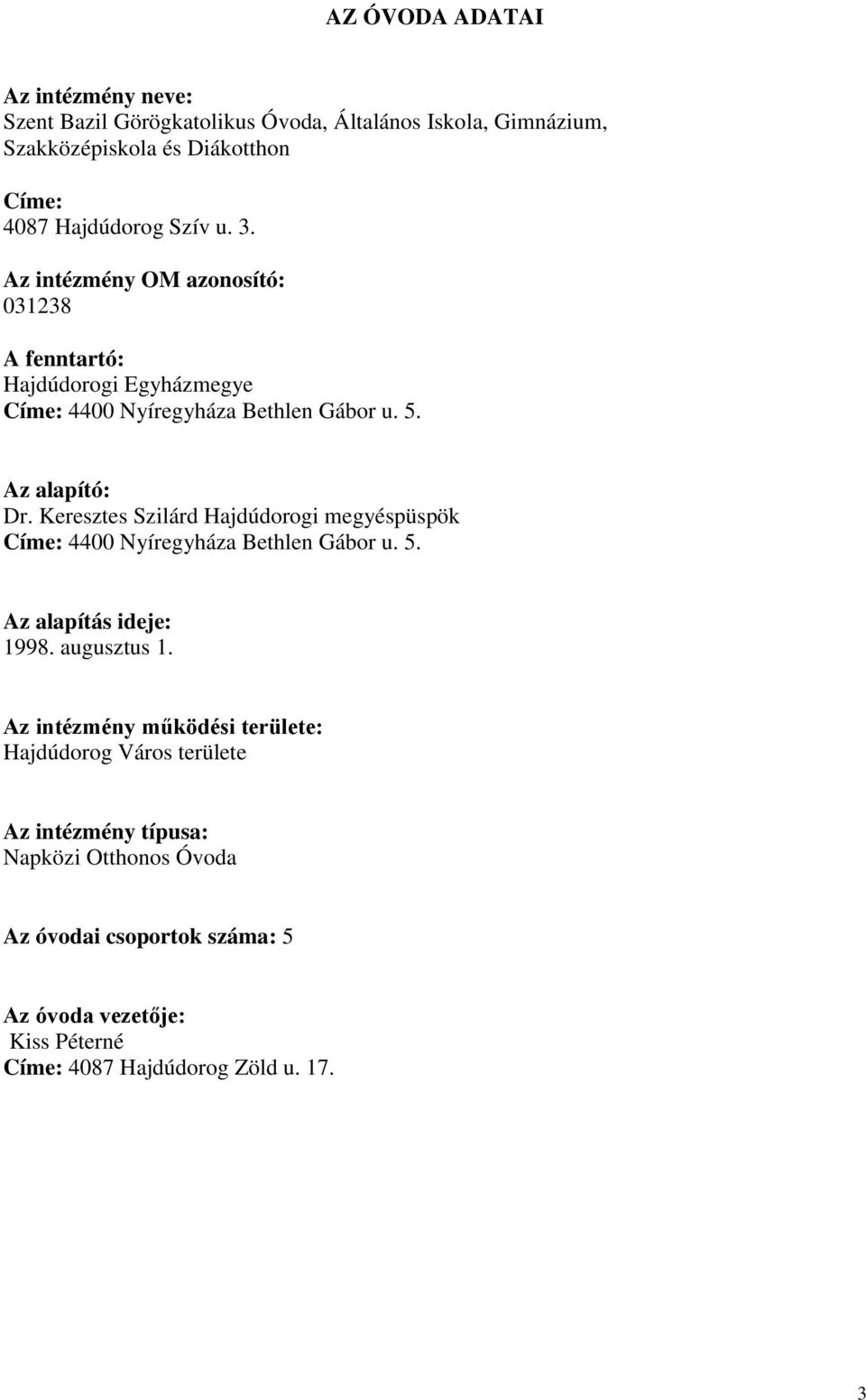 Keresztes Szilárd Hajdúdorogi megyéspüspök Címe: 4400 Nyíregyháza Bethlen Gábor u. 5. Az alapítás ideje: 1998. augusztus 1.