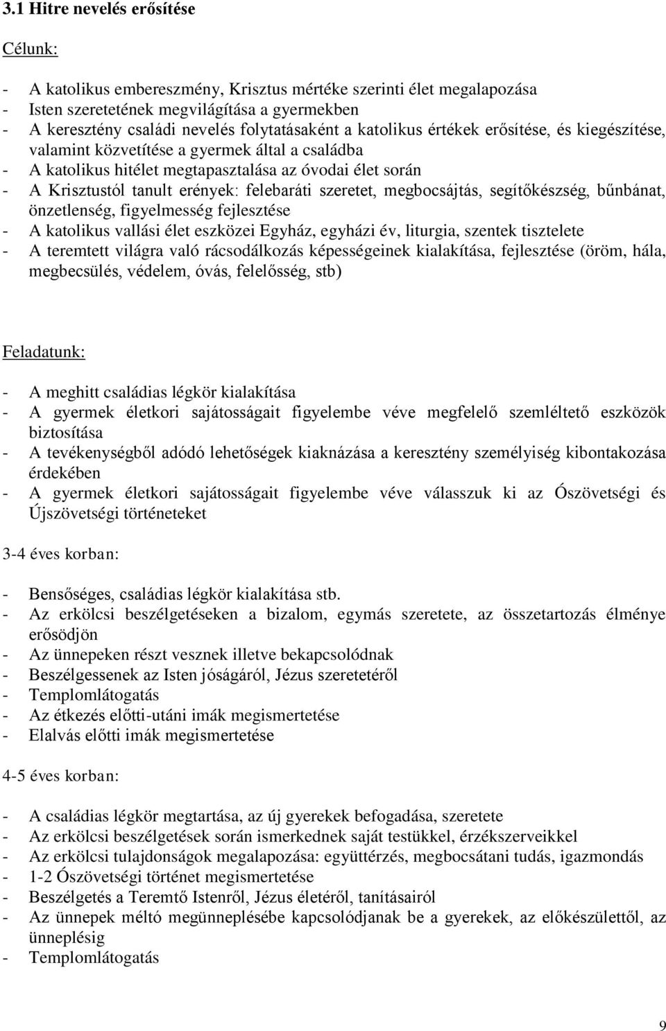 erények: felebaráti szeretet, megbocsájtás, segítőkészség, bűnbánat, önzetlenség, figyelmesség fejlesztése - A katolikus vallási élet eszközei Egyház, egyházi év, liturgia, szentek tisztelete - A