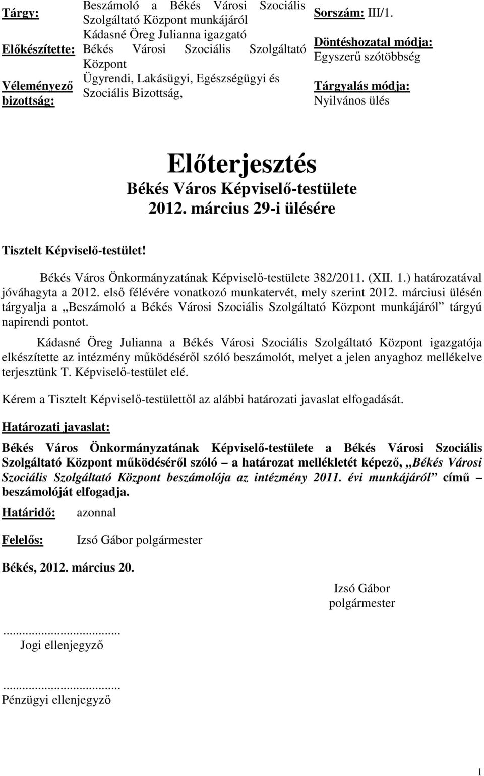 Szociális Bizottság, Nyilvános ülés Előterjesztés Békés Város Képviselő-testülete 2012. március 29-i ülésére Tisztelt Képviselő-testület! Békés Város Önkormányzatának Képviselő-testülete 382/2011.