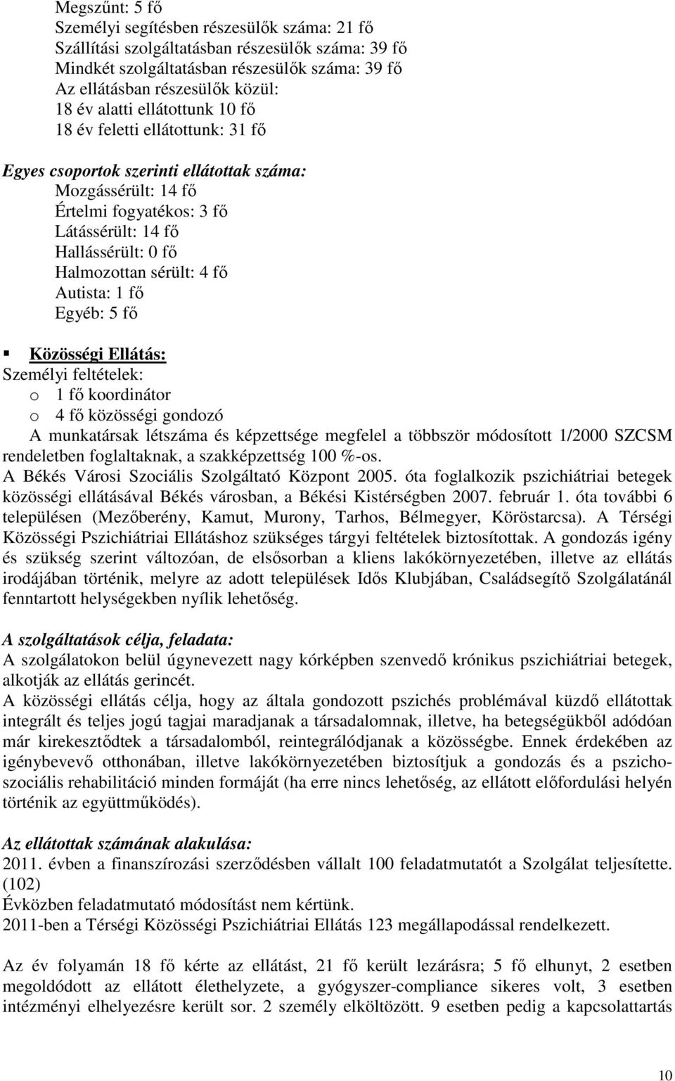 sérült: 4 fő Autista: 1 fő Egyéb: 5 fő Közösségi Ellátás: o 1 fő koordinátor o 4 fő közösségi gondozó A munkatársak létszáma és képzettsége megfelel a többször módosított 1/2000 SZCSM rendeletben