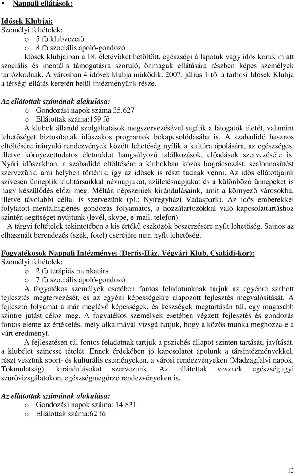 2007. július 1-től a tarhosi Idősek Klubja a térségi ellátás keretén belül intézményünk része. Az ellátottak számának alakulása: o Gondozási napok száma 35.