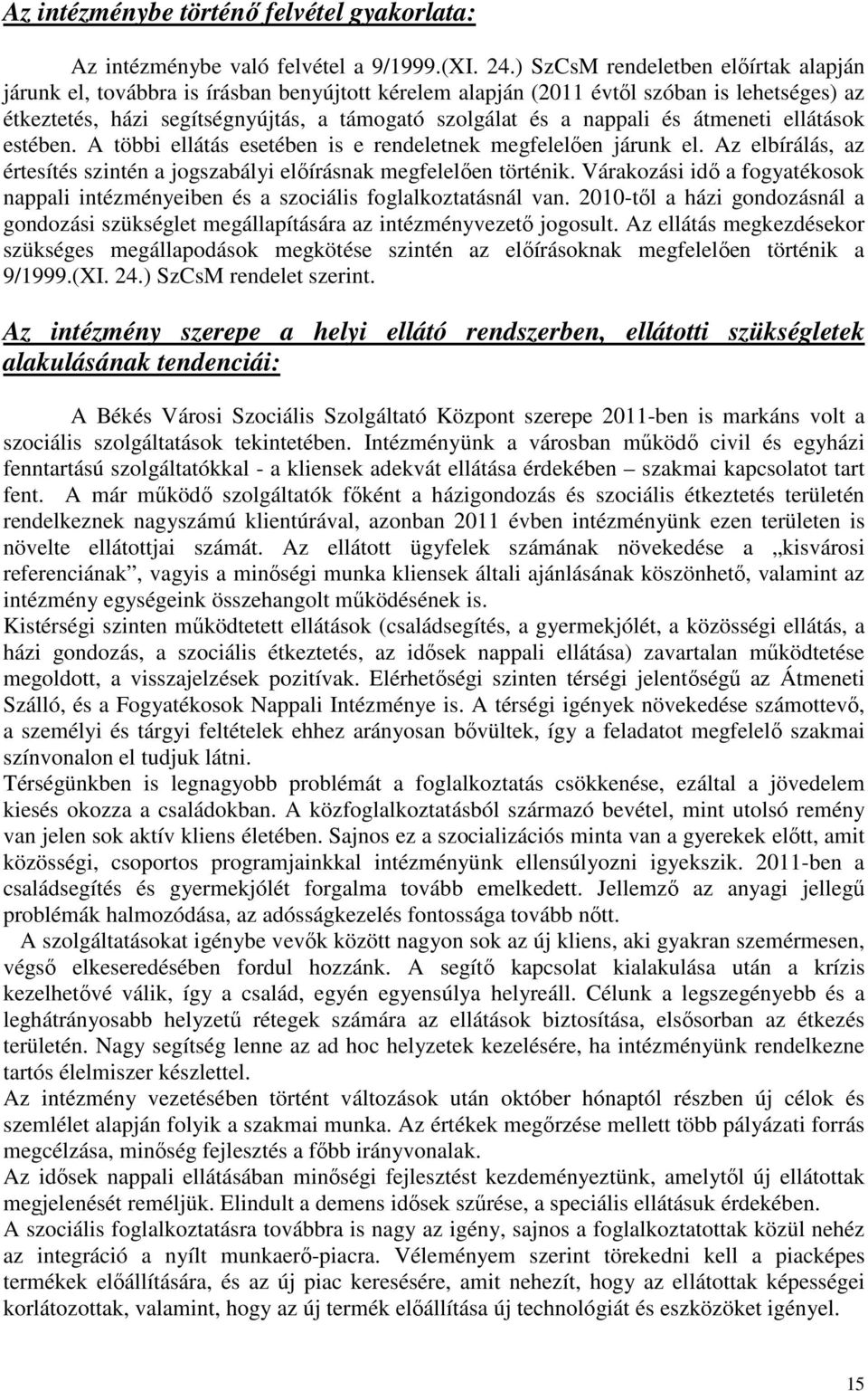 és átmeneti ellátások estében. A többi ellátás esetében is e rendeletnek megfelelően járunk el. Az elbírálás, az értesítés szintén a jogszabályi előírásnak megfelelően történik.