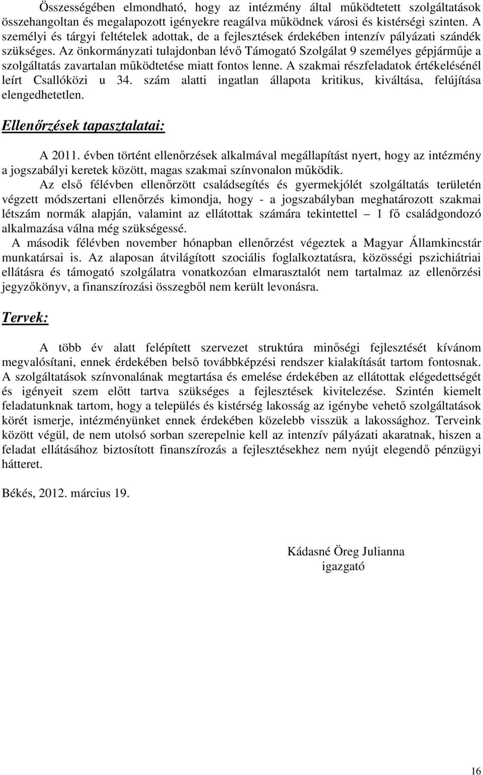 Az önkormányzati tulajdonban lévő Támogató Szolgálat 9 személyes gépjárműje a szolgáltatás zavartalan működtetése miatt fontos lenne. A szakmai részfeladatok értékelésénél leírt Csallóközi u 34.