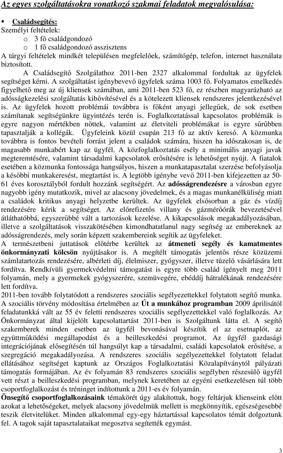 Folyamatos emelkedés figyelhető meg az új kliensek számában, ami 2011-ben 523 fő, ez részben magyarázható az adósságkezelési szolgáltatás kibővítésével és a kötelezett kliensek rendszeres