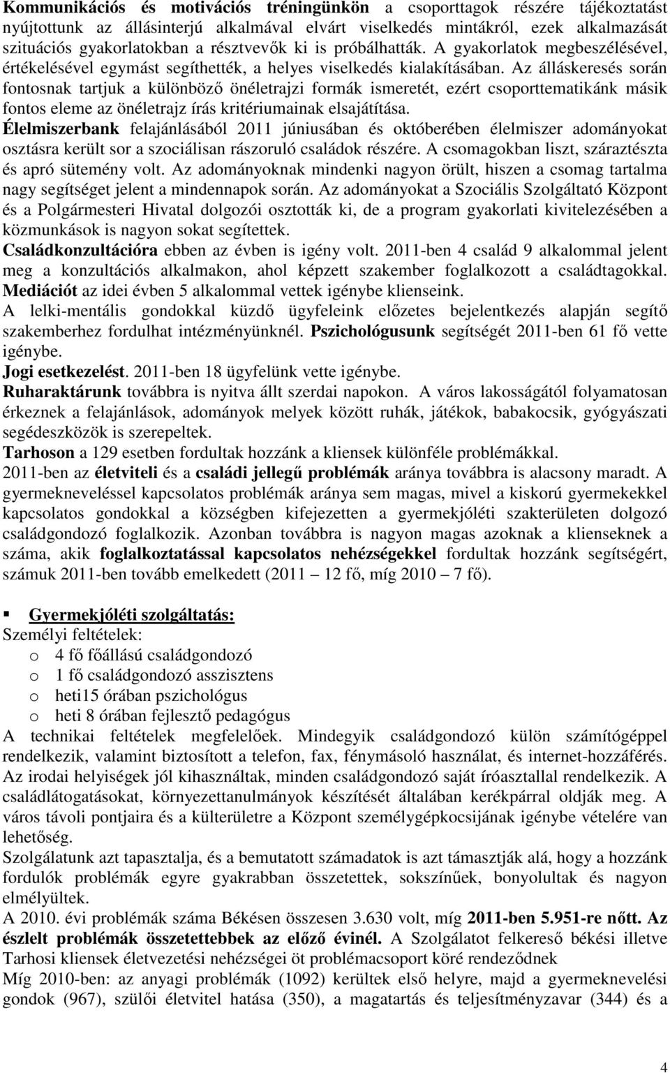 Az álláskeresés során fontosnak tartjuk a különböző önéletrajzi formák ismeretét, ezért csoporttematikánk másik fontos eleme az önéletrajz írás kritériumainak elsajátítása.