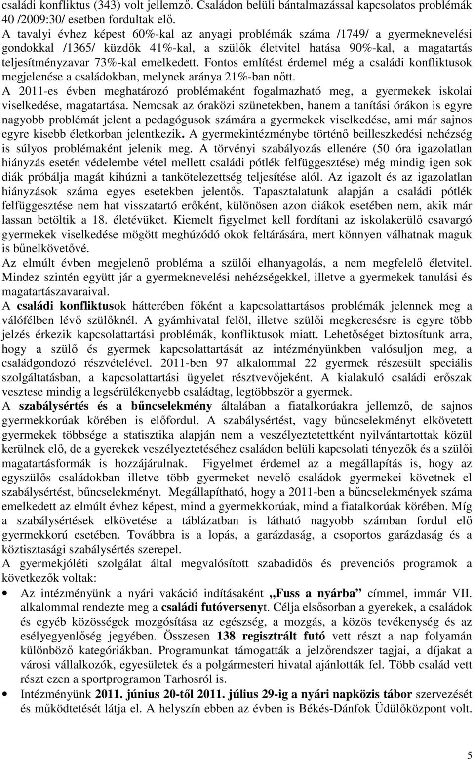 Fontos említést érdemel még a családi konfliktusok megjelenése a családokban, melynek aránya 21%-ban nőtt.