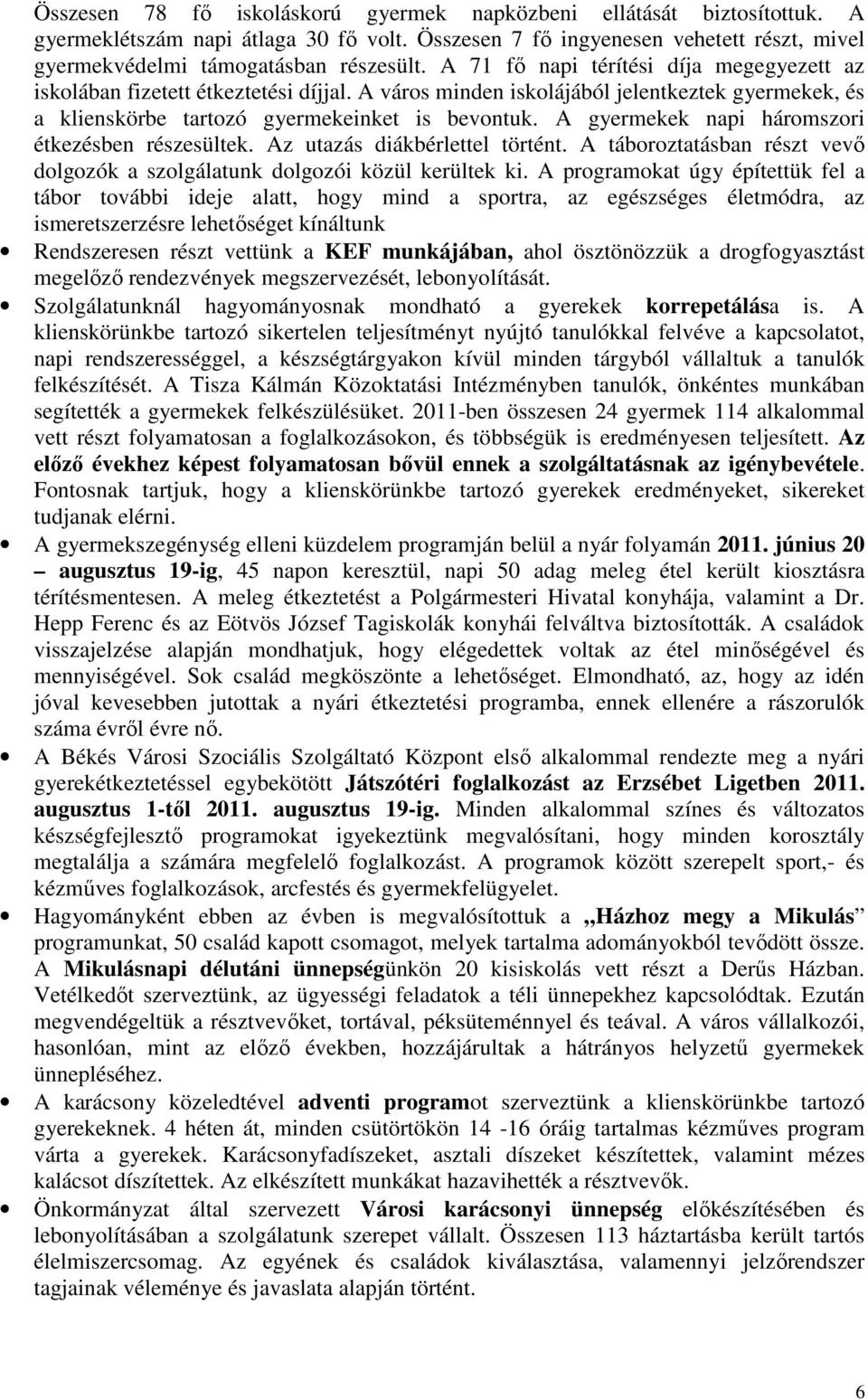 A gyermekek napi háromszori étkezésben részesültek. Az utazás diákbérlettel történt. A táboroztatásban részt vevő dolgozók a szolgálatunk dolgozói közül kerültek ki.