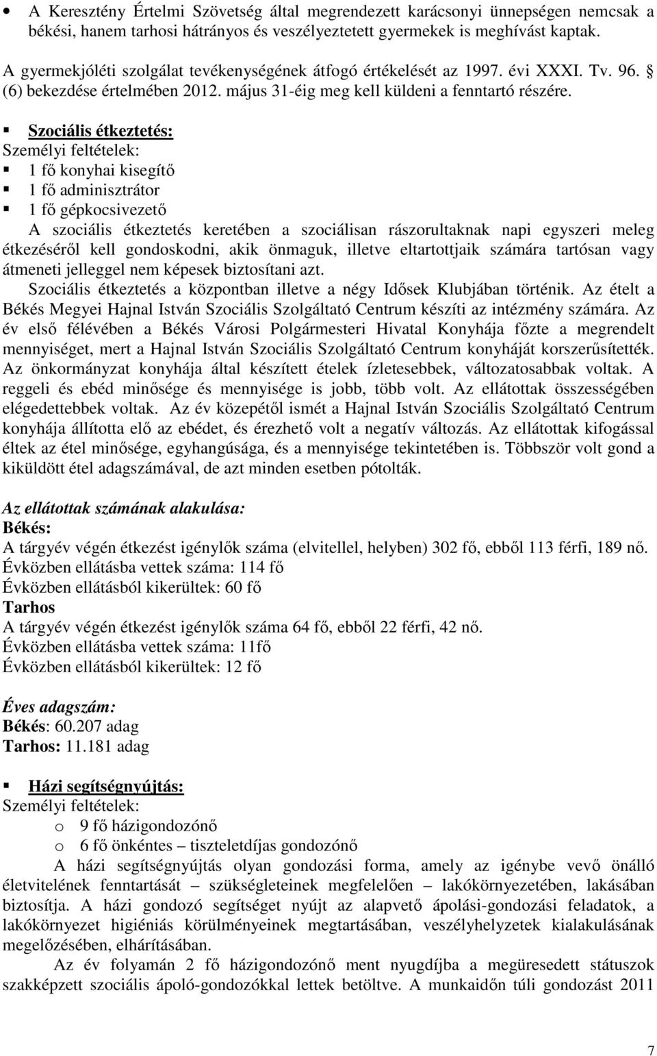 Szociális étkeztetés: 1 fő konyhai kisegítő 1 fő adminisztrátor 1 fő gépkocsivezető A szociális étkeztetés keretében a szociálisan rászorultaknak napi egyszeri meleg étkezéséről kell gondoskodni,