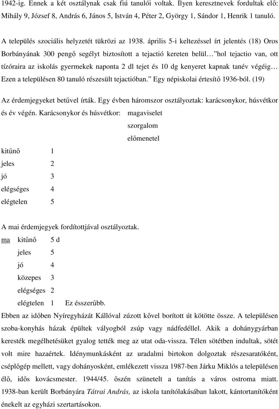 április 5-i keltezéssel írt jelentés (18) Oros Borbányának 300 pengı segélyt biztosított a tejactió kereten belül hol tejactio van, ott tízóraira az iskolás gyermekek naponta 2 dl tejet és 10 dg