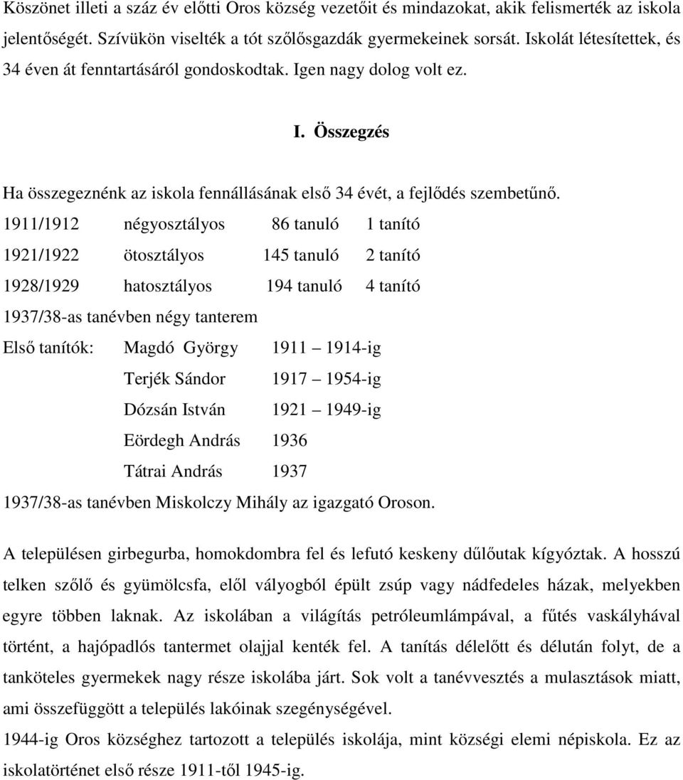 1911/1912 négyosztályos 86 tanuló 1 tanító 1921/1922 ötosztályos 145 tanuló 2 tanító 1928/1929 hatosztályos 194 tanuló 4 tanító 1937/38-as tanévben négy tanterem Elsı tanítók: Magdó György 1911