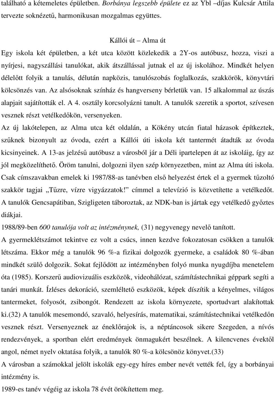 Mindkét helyen délelıtt folyik a tanulás, délután napközis, tanulószobás foglalkozás, szakkörök, könyvtári kölcsönzés van. Az alsósoknak színház és hangverseny bérletük van.