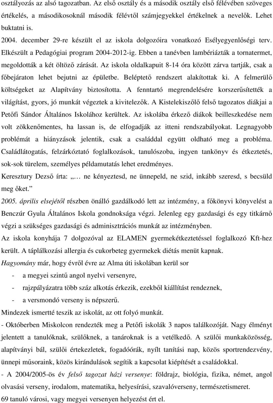 Ebben a tanévben lambériázták a tornatermet, megoldották a két öltözı zárását. Az iskola oldalkapuit 8-14 óra között zárva tartják, csak a fıbejáraton lehet bejutni az épületbe.