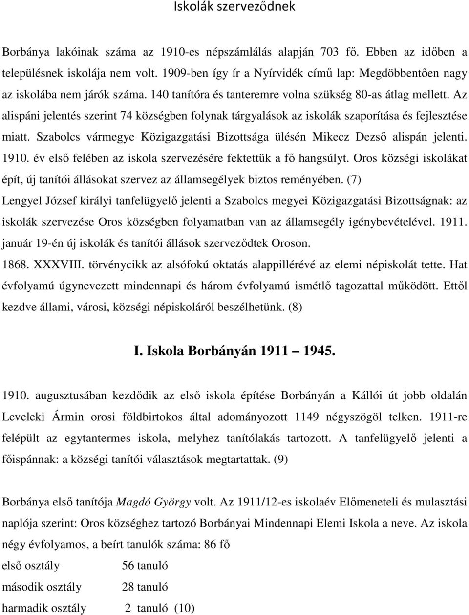 Az alispáni jelentés szerint 74 községben folynak tárgyalások az iskolák szaporítása és fejlesztése miatt. Szabolcs vármegye Közigazgatási Bizottsága ülésén Mikecz Dezsı alispán jelenti. 1910.