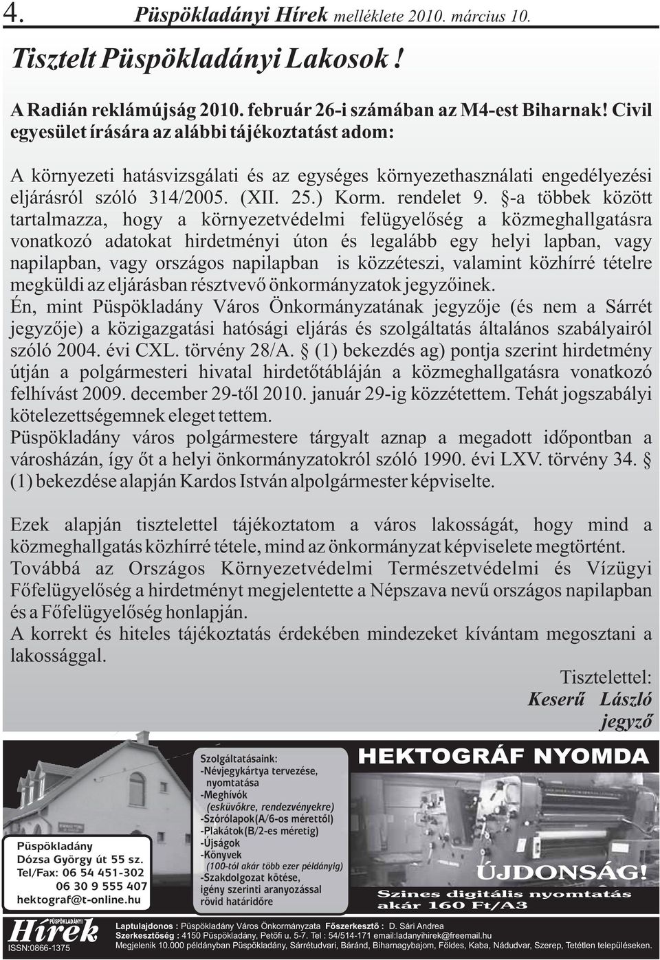 -a többek között tartalmazza, hogy a környezetvédelmi felügyelőség a közmeghallgatásra vonatkozó adatokat hirdetményi úton és legalább egy helyi lapban, vagy napilapban, vagy országos napilapban is