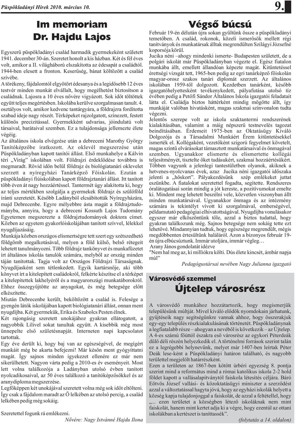 A törékeny, fájdalomtól elgyötört édesanya és a legidősebb 12 éves testvér minden munkát elvállalt, hogy megélhetést biztosítson a családnak. Lajosra a 10 éves nővére vigyázott.