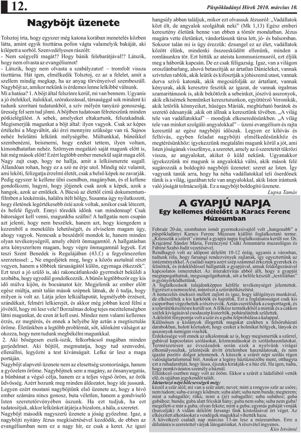 Szenvedélyesen rászólt: - Nem szégyelli magát!? Hogy bánik felebarátjával!? Látszik, hogy nem olvasta az evangéliumot! - Látszik, hogy nem olvasta a szabályzatot! tromfolt vissza tiszttársa.