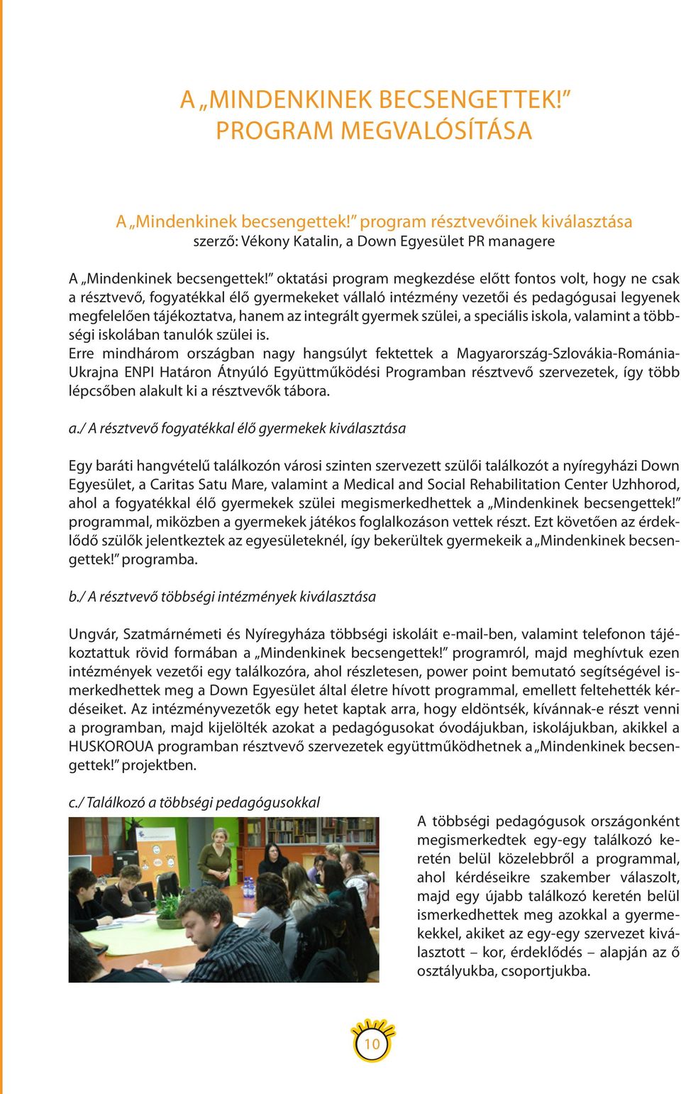 gyermek szülei, a speciális iskola, valamint a többségi iskolában tanulók szülei is.