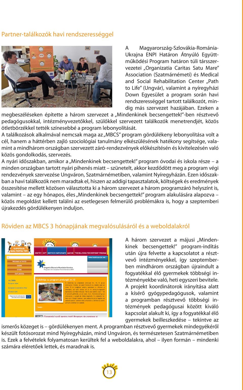 hazájában. Ezeken a megbeszéléseken építette a három szervezet a Mindenkinek becsengettek!