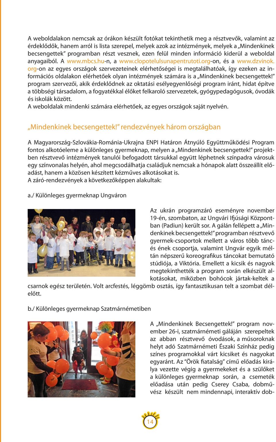org-on az egyes országok szervezeteinek elérhetőségei is megtalálhatóak, így ezeken az információs oldalakon elérhetőek olyan intézmények számára is a Mindenkinek becsengettek!