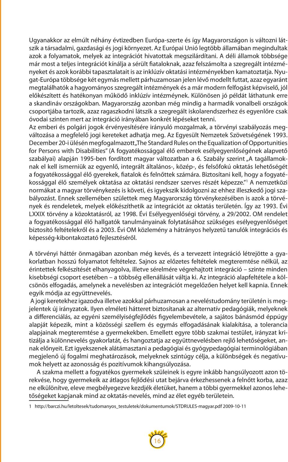A déli államok többsége már most a teljes integrációt kínálja a sérült fiataloknak, azaz felszámolta a szegregált intézményeket és azok korábbi tapasztalatait is az inklúzív oktatási intézményekben