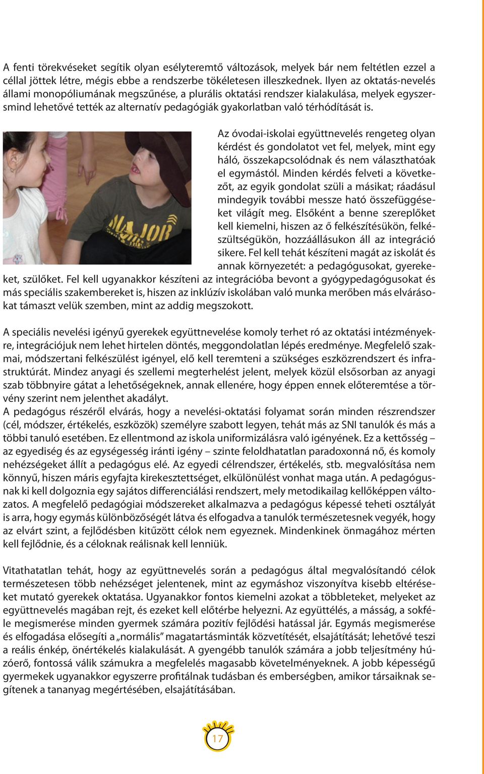 Az óvodai-iskolai együttnevelés rengeteg olyan kérdést és gondolatot vet fel, melyek, mint egy háló, összekapcsolódnak és nem választhatóak el egymástól.