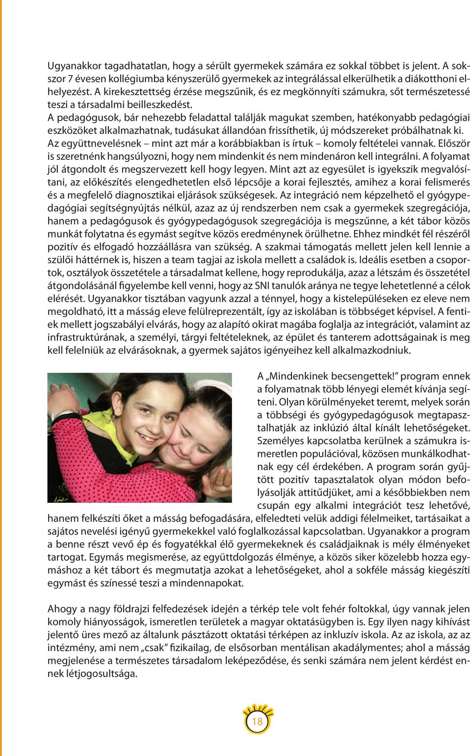 A pedagógusok, bár nehezebb feladattal találják magukat szemben, hatékonyabb pedagógiai eszközöket alkalmazhatnak, tudásukat állandóan frissíthetik, új módszereket próbálhatnak ki.