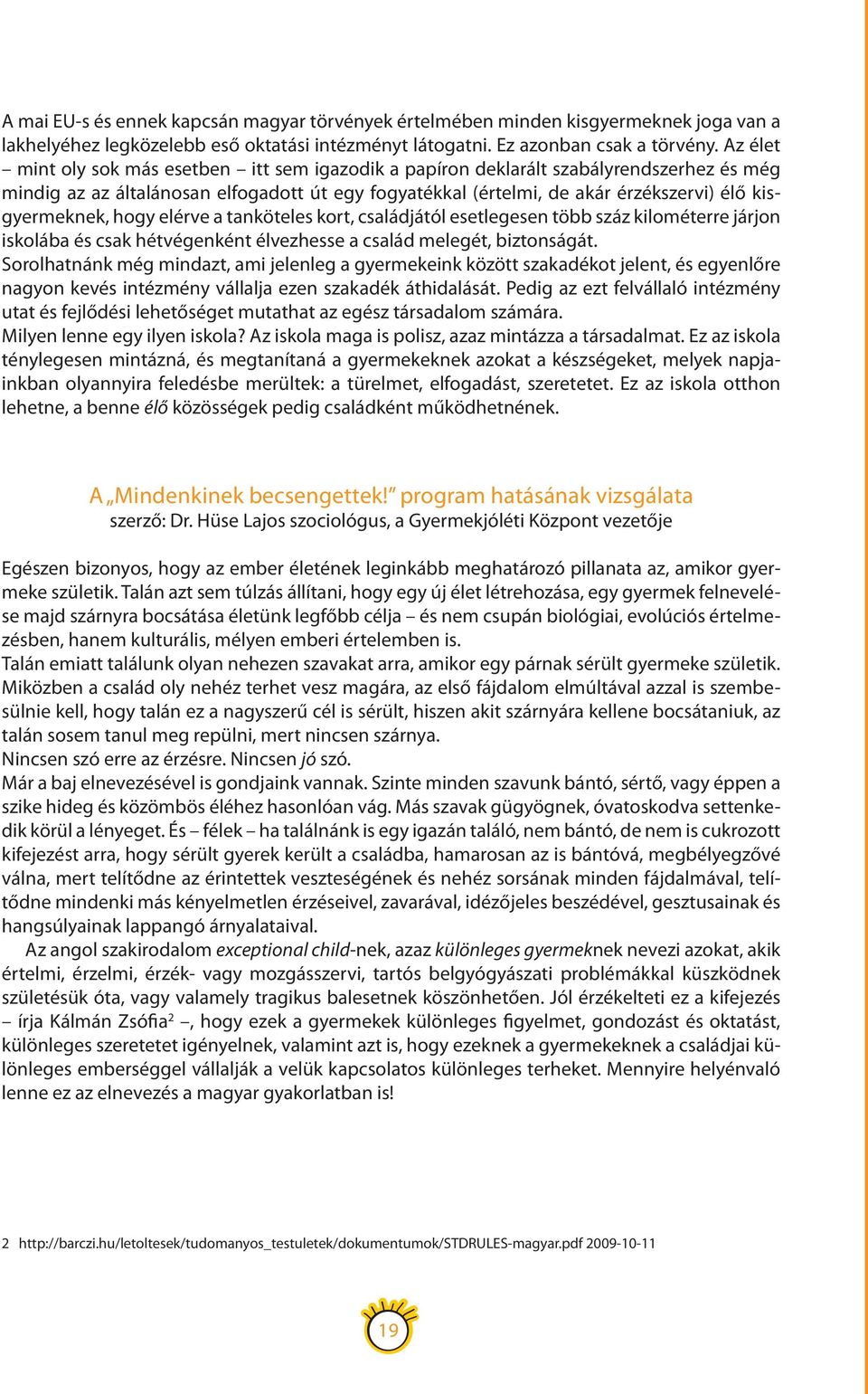 kisgyermeknek, hogy elérve a tanköteles kort, családjától esetlegesen több száz kilométerre járjon iskolába és csak hétvégenként élvezhesse a család melegét, biztonságát.