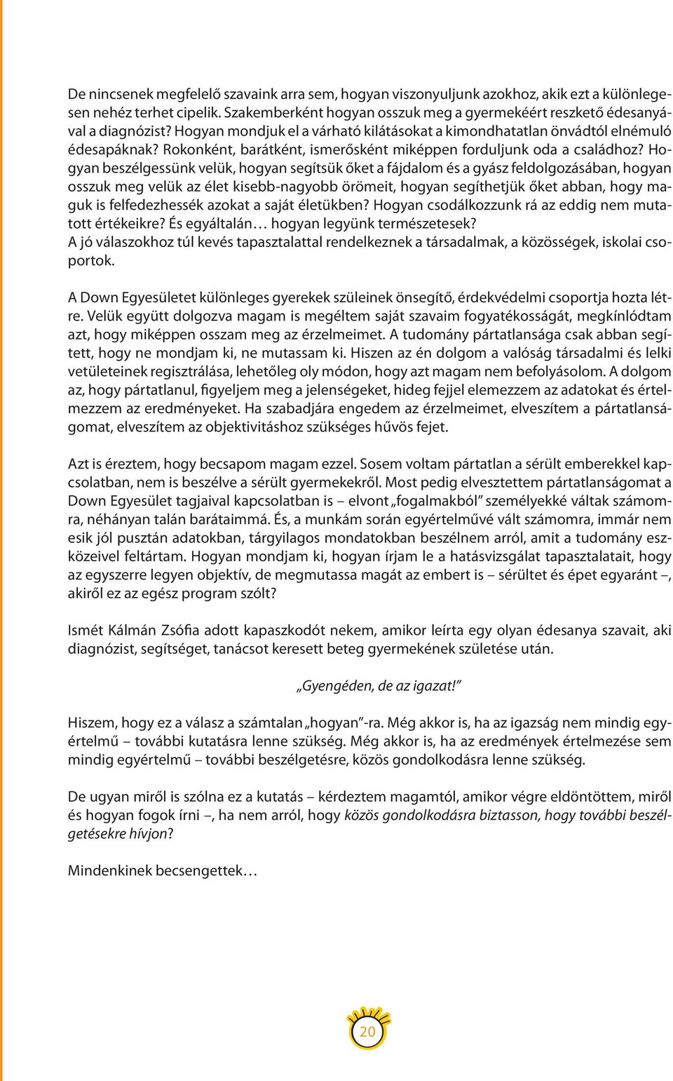 Hogyan beszélgessünk velük, hogyan segítsük őket a fájdalom és a gyász feldolgozásában, hogyan osszuk meg velük az élet kisebb-nagyobb örömeit, hogyan segíthetjük őket abban, hogy maguk is