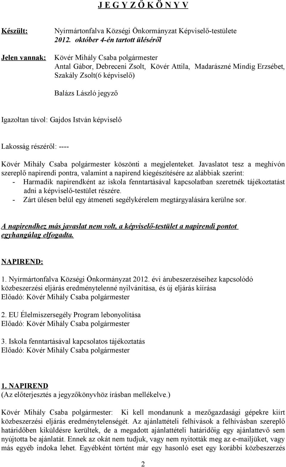 Gajdos István képviselő Lakosság részéről: ---- Kövér Mihály Csaba polgármester köszönti a megjelenteket.