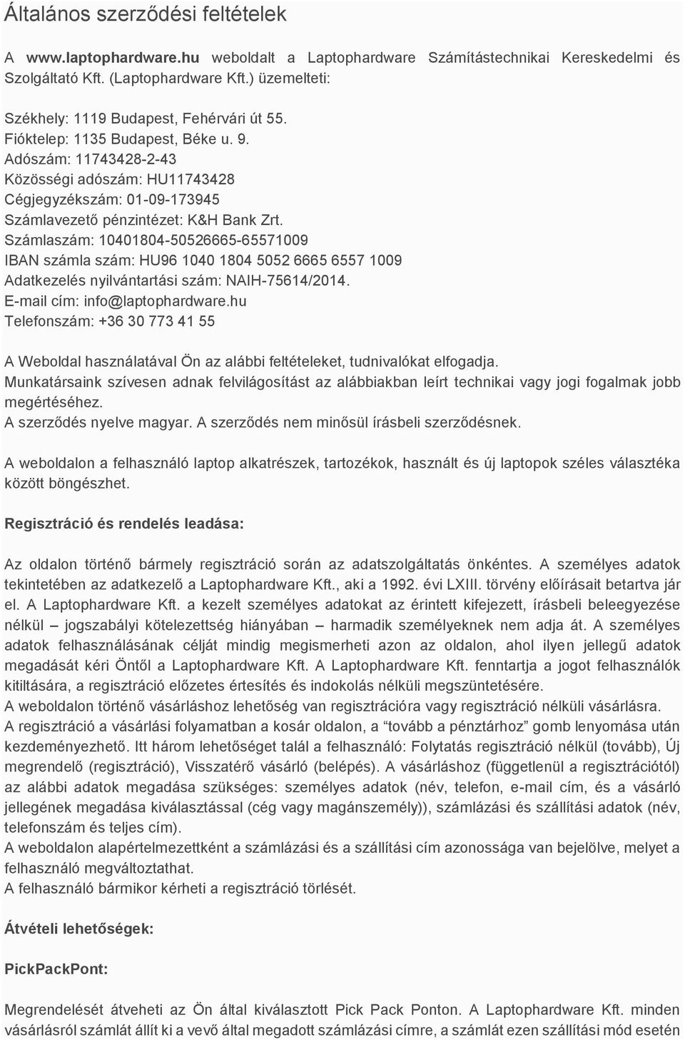 Adószám: 11743428-2-43 Közösségi adószám: HU11743428 Cégjegyzékszám: 01-09-173945 Számlavezető pénzintézet: K&H Bank Zrt.