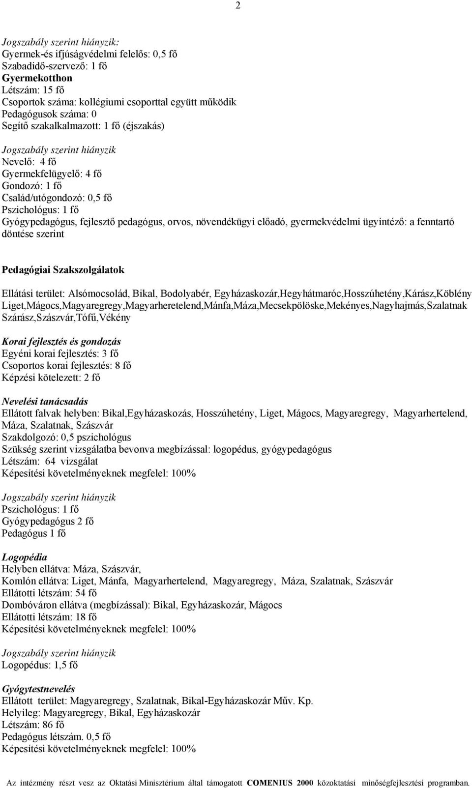 ügyintéző: a fenntartó döntése szerint Pedagógiai Szakszolgálatok Ellátási terület: Alsómocsolád, Bikal, Bodolyabér, Egyházaskozár,Hegyhátmaróc,Hosszúhetény,Kárász,Köblény