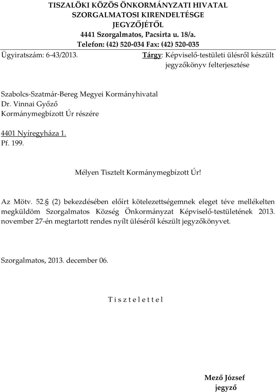 Vinnai Győző Kormánymegbízott Úr részére 4401 Nyíregyháza 1. Pf. 199. Mélyen Tisztelt Kormánymegbízott Úr! Az Mötv. 52.