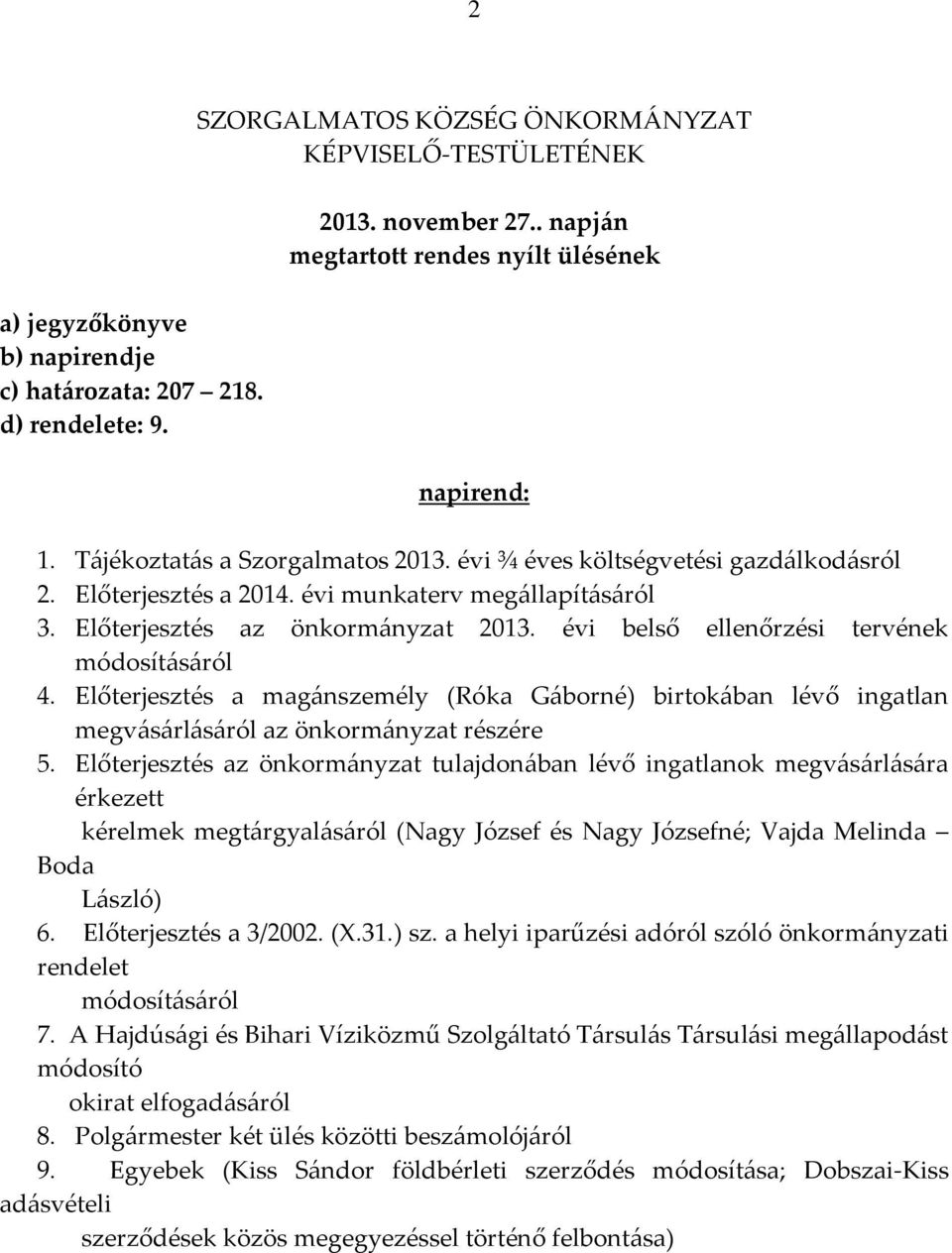 évi belső ellenőrzési tervének módosításáról 4. Előterjesztés a magánszemély (Róka Gáborné) birtokában lévő ingatlan megvásárlásáról az önkormányzat részére 5.