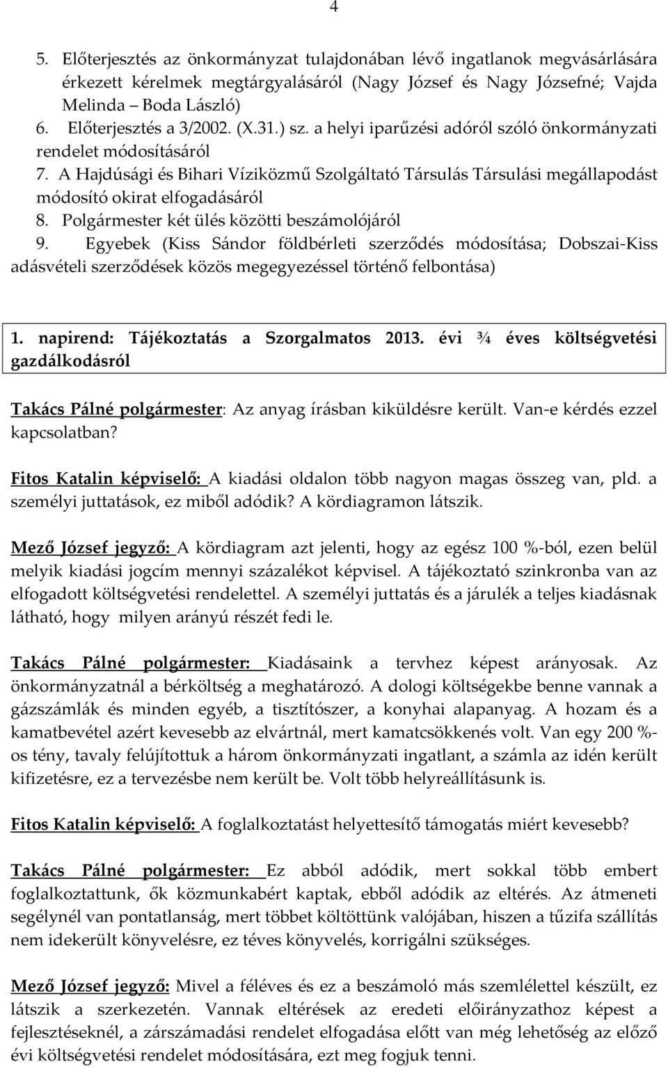 Polgármester két ülés közötti beszámolójáról 9. Egyebek (Kiss Sándor földbérleti szerződés módosítása; Dobszai-Kiss adásvételi szerződések közös megegyezéssel történő felbontása) 1.