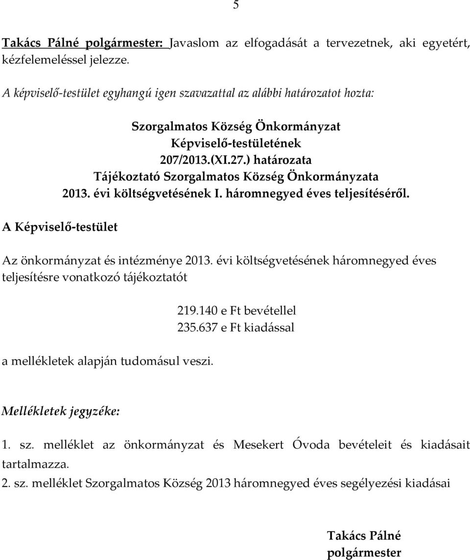 ) határozata Tájékoztató Szorgalmatos Község Önkormányzata 2013. évi költségvetésének I. háromnegyed éves teljesítéséről. A Képviselő-testület Az önkormányzat és intézménye 2013.