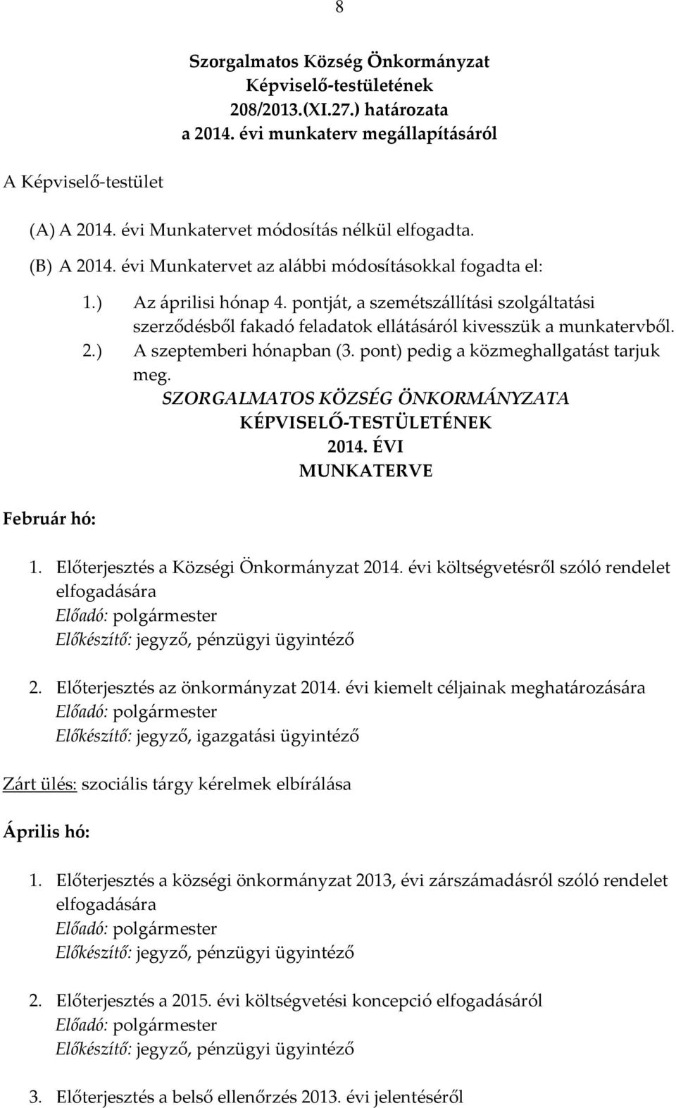 pontját, a szemétszállítási szolgáltatási szerződésből fakadó feladatok ellátásáról kivesszük a munkatervből. 2.) A szeptemberi hónapban (3. pont) pedig a közmeghallgatást tarjuk meg.