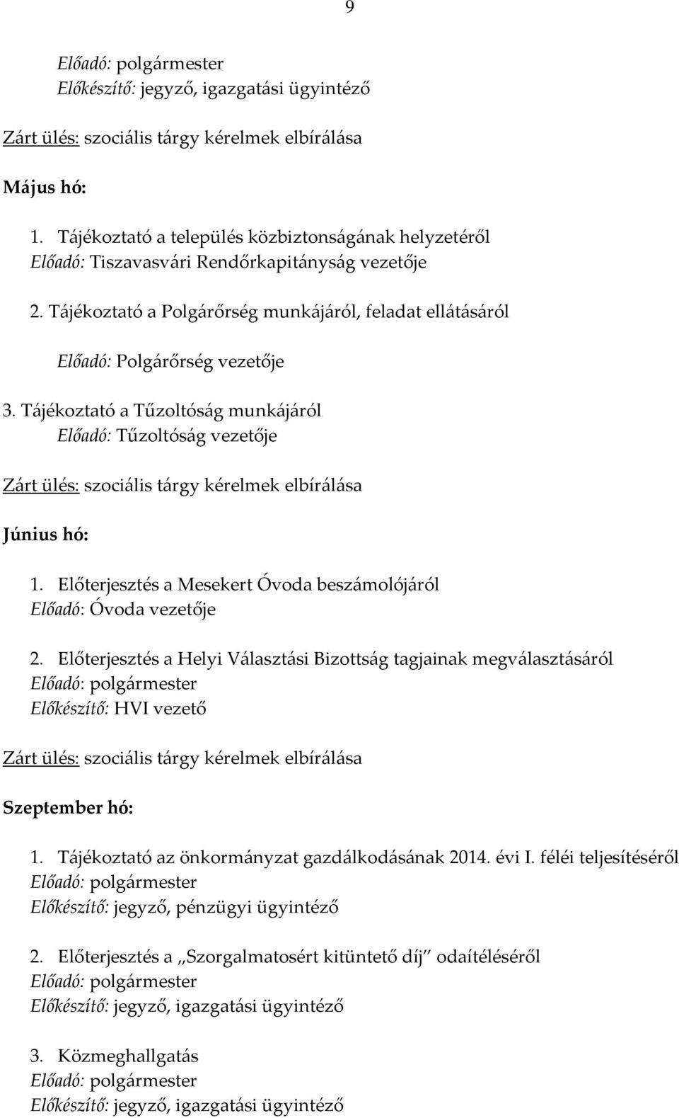 Tájékoztató a Tűzoltóság munkájáról Előadó: Tűzoltóság vezetője Zárt ülés: szociális tárgy kérelmek elbírálása Június hó: 1. Előterjesztés a Mesekert Óvoda beszámolójáról Előadó: Óvoda vezetője 2.