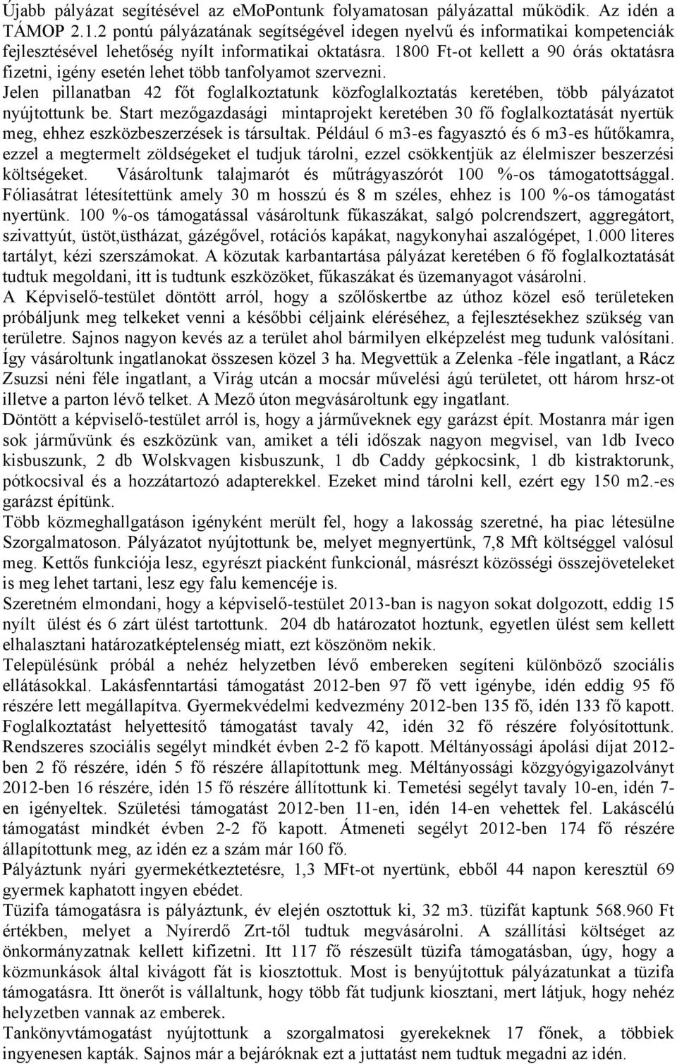 1800 Ft-ot kellett a 90 órás oktatásra fizetni, igény esetén lehet több tanfolyamot szervezni. Jelen pillanatban 42 főt foglalkoztatunk közfoglalkoztatás keretében, több pályázatot nyújtottunk be.