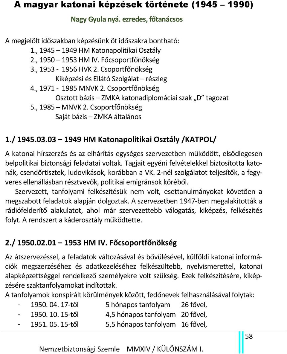 Csoportfőnökség Osztott bázis ZMKA katonadiplomáciai szak D tagozat 5., 1985 MNVK 2. Csoportfőnökség Saját bázis ZMKA általános 1./ 1945.03.