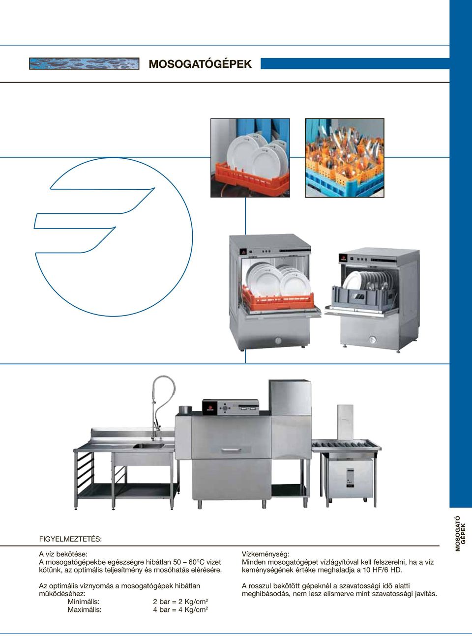 Vízkeménység: Minden mosogatógépet vízlágyítóval kell felszerelni, ha a víz keménységének értéke meghaladja a 10 HF/6 HD.
