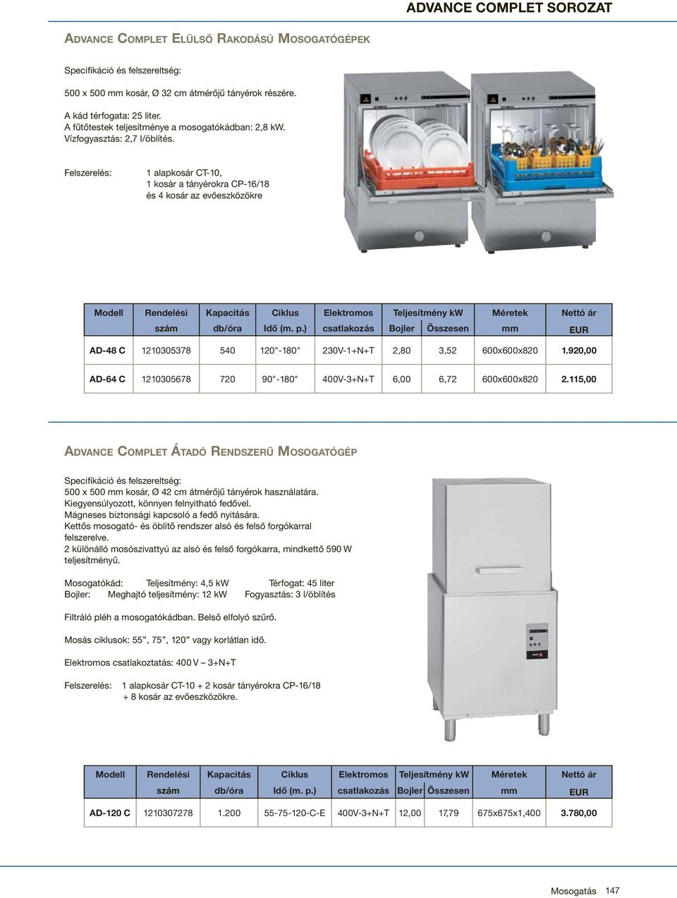 Felszerelés: 1 alapkosár CT-10, 1 kosár a tányérokra CP-16/18 és 4 kosár az evőeszközökre Modell Rendelési Kapacitás Ciklus Elektromos Teljesítmény kw Méretek Nettó ár szám db/óra Idő (m. p.