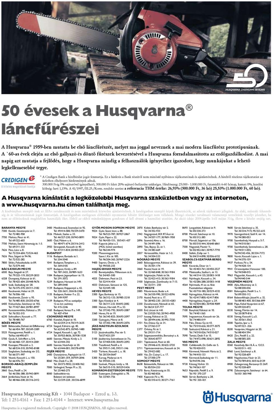 A mai napig azt mutatja a fejlődés, hogy a Husqvarna mindig a felhasználók igényeihez igazodott, hogy munkájukat a lehető legkellemesebbé tegye. * A Credigen Bank a hitelbírálat jogát fenntartja.